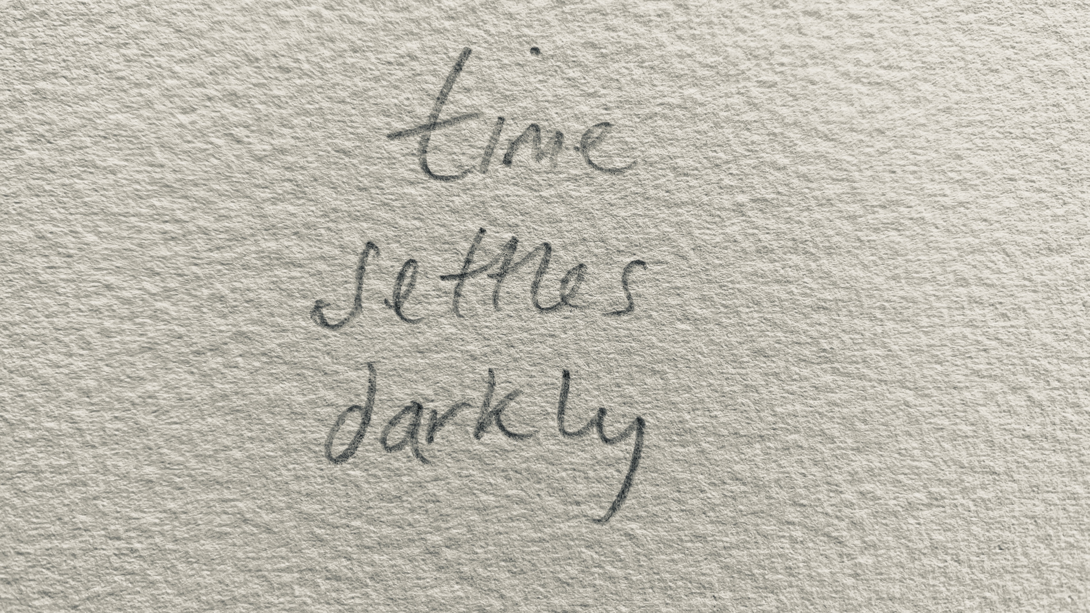 Time Settles Darkly - handwritten